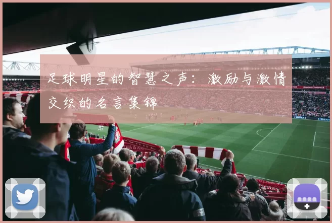 足球明星的智慧之声：激励与激情交织的名言集锦