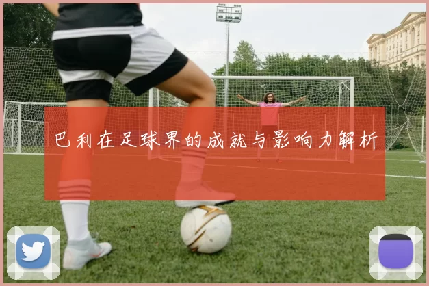 巴利在足球界的成就与影响力解析