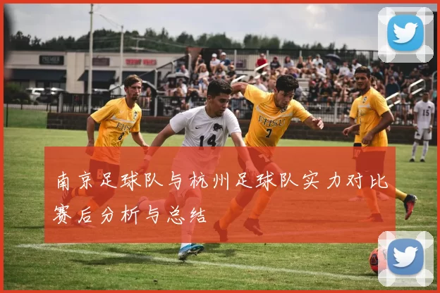 南京足球队与杭州足球队实力对比赛后分析与总结