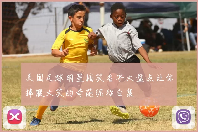 美国足球明星搞笑名字大盘点让你捧腹大笑的奇葩昵称合集
