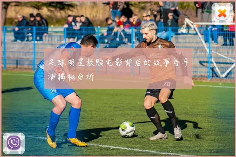 足球明星救赎电影背后的故事与导演揭秘分析