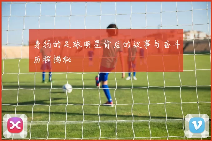 身弱的足球明星背后的故事与奋斗历程揭秘