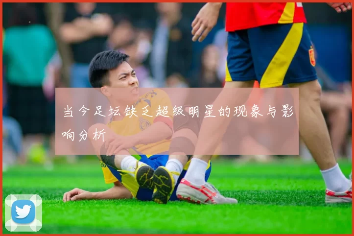 当今足坛缺乏超级明星的现象与影响分析